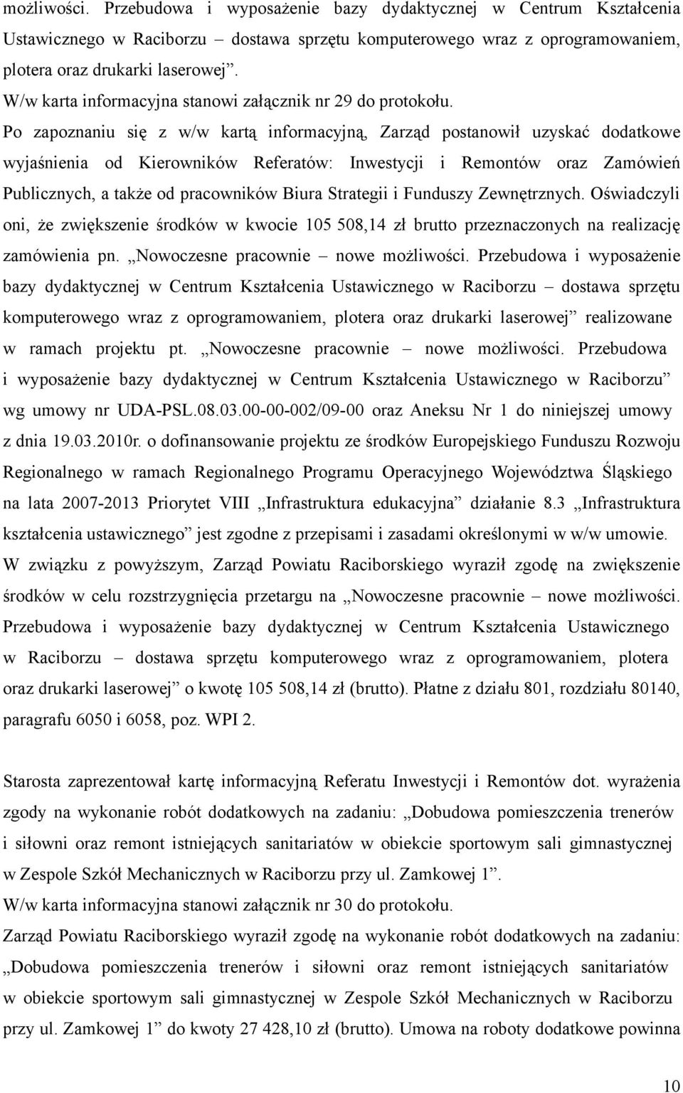 Po zapoznaniu się z w/w kartą informacyjną, Zarząd postanowił uzyskać dodatkowe wyjaśnienia od Kierowników Referatów: Inwestycji i Remontów oraz Zamówień Publicznych, a także od pracowników Biura