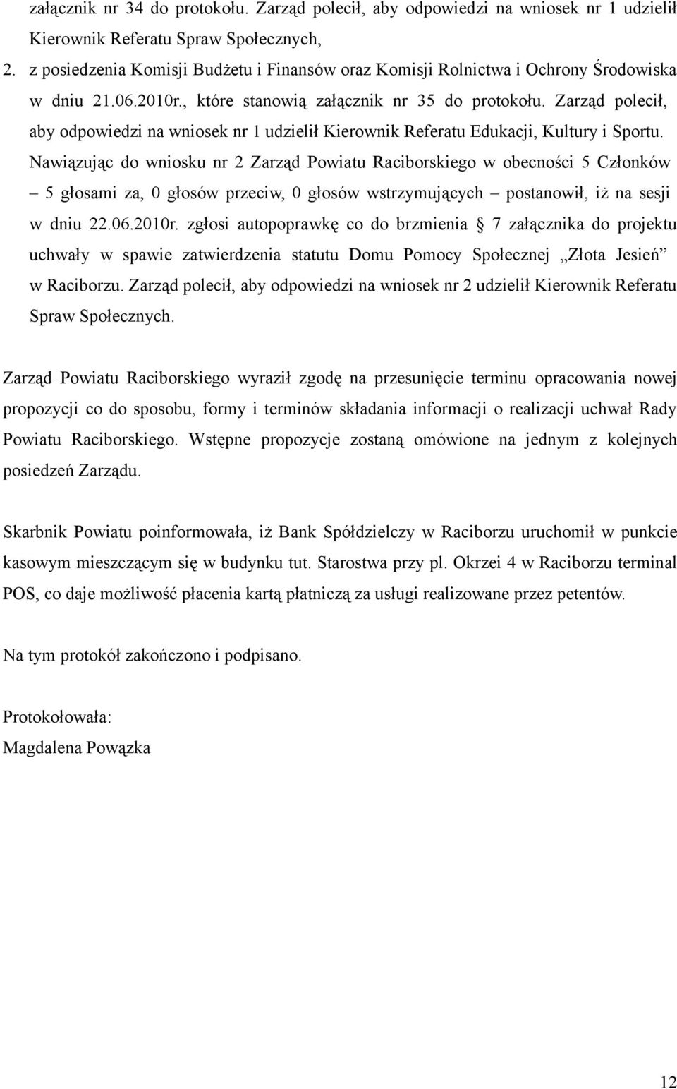 Zarząd polecił, aby odpowiedzi na wniosek nr 1 udzielił Kierownik Referatu Edukacji, Kultury i Sportu.