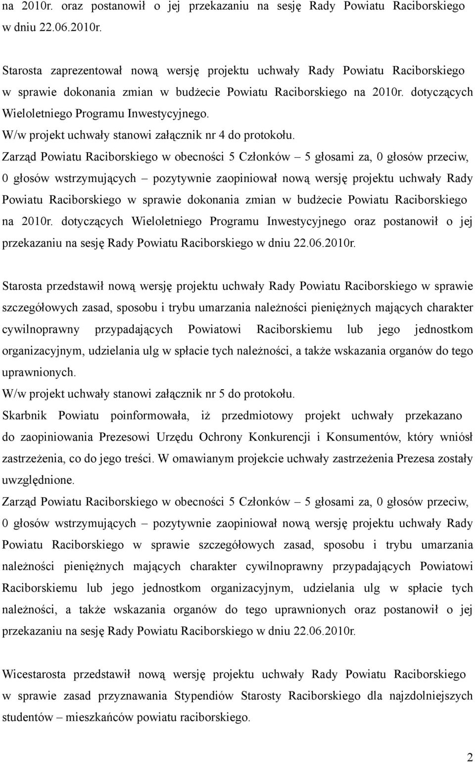 0 głosów wstrzymujących pozytywnie zaopiniował nową wersję projektu uchwały Rady Powiatu Raciborskiego w sprawie dokonania zmian w budżecie Powiatu Raciborskiego na 2010r.