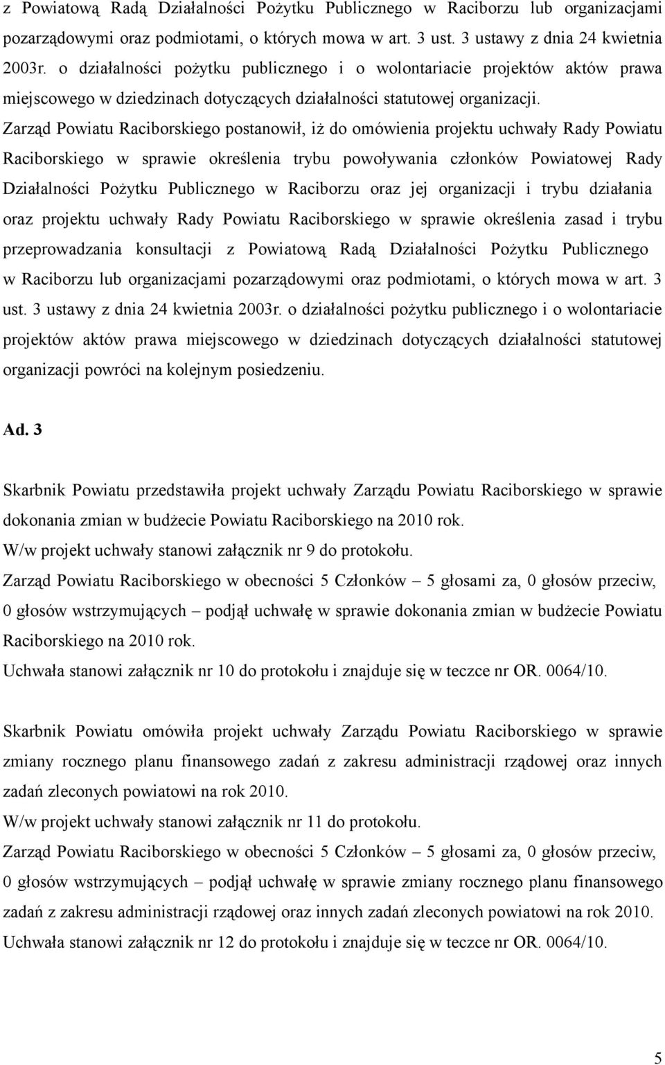Zarząd Powiatu Raciborskiego postanowił, iż do omówienia projektu uchwały Rady Powiatu Raciborskiego w sprawie określenia trybu powoływania członków Powiatowej Rady Działalności Pożytku Publicznego w