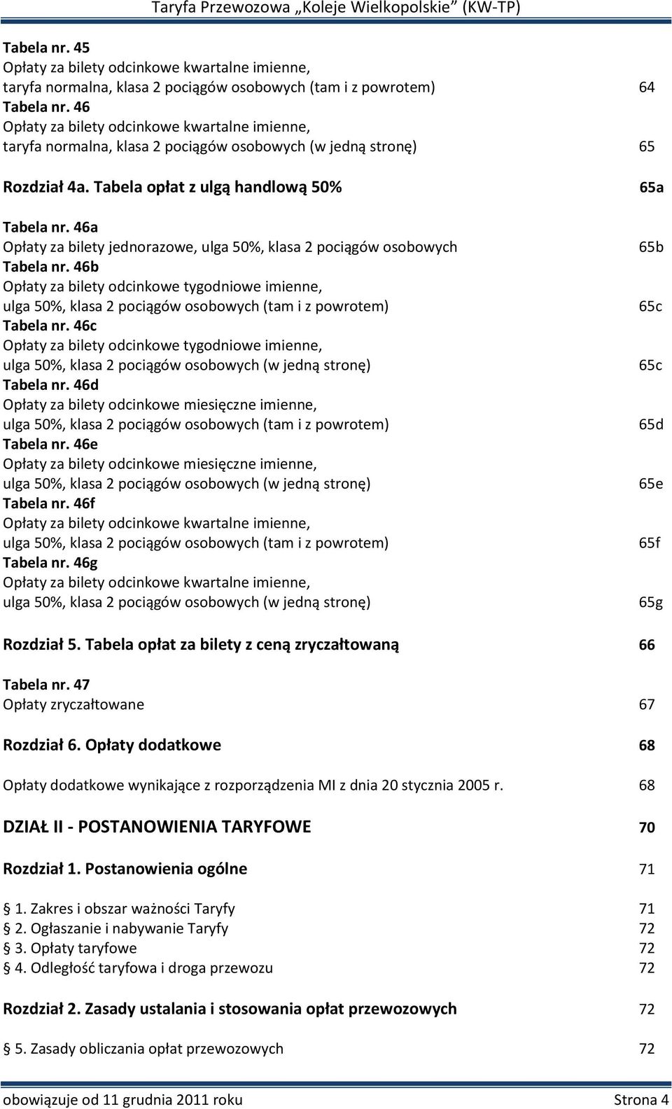 46a Opłaty za bilety jednorazowe, ulga 50%, klasa 2 pociągów osobowych Tabela nr. 46b Opłaty za bilety odcinkowe tygodniowe imienne, ulga 50%, klasa 2 pociągów osobowych (tam i z powrotem) Tabela nr.