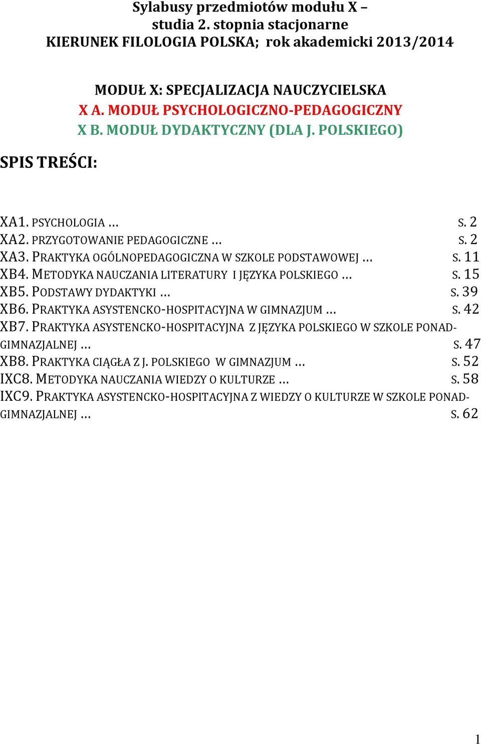 METODYKA NAUCZANIA LITERATURY I JĘZYKA POLSKIEGO S. 15 XB5. PODSTAWY DYDAKTYKI S. 39 XB6. PRAKTYKA ASYSTENCKO-HOSPITACYJNA W GIMNAZJUM S. 42 XB7.