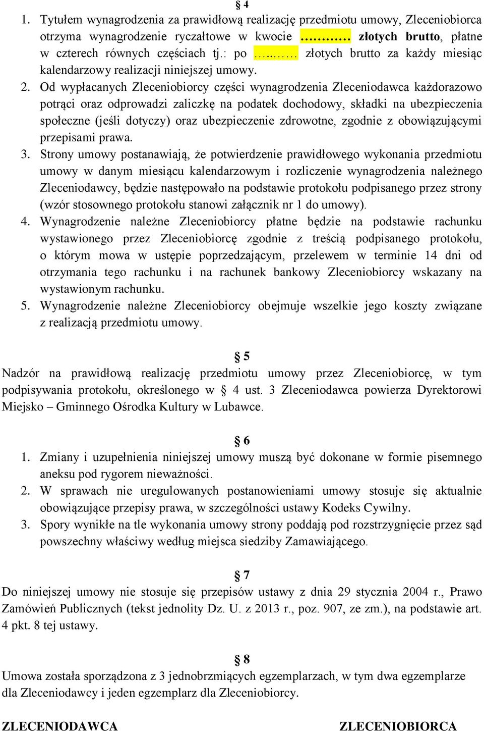 Od wypłacanych Zleceniobiorcy części wynagrodzenia Zleceniodawca każdorazowo potrąci oraz odprowadzi zaliczkę na podatek dochodowy, składki na ubezpieczenia społeczne (jeśli dotyczy) oraz