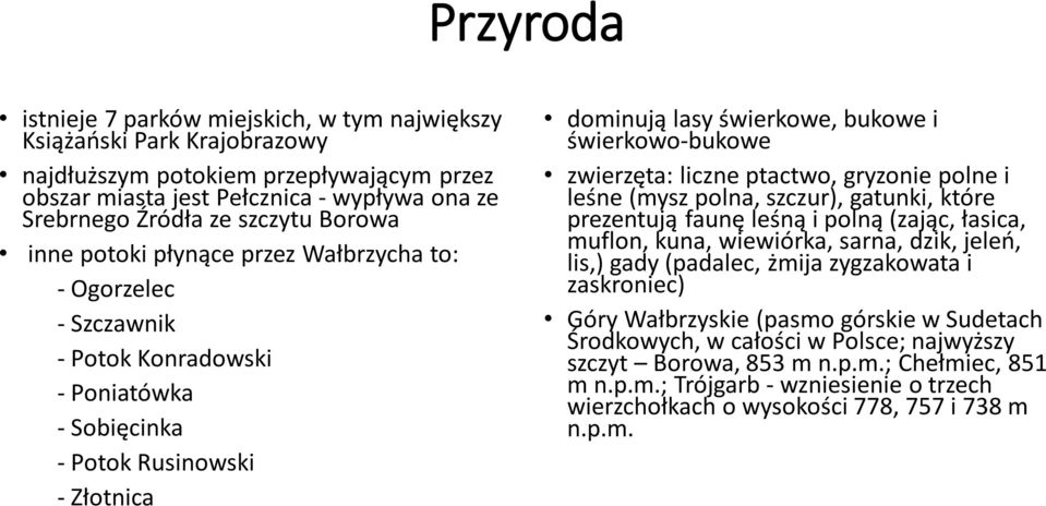 zwierzęta: liczne ptactwo, gryzonie polne i leśne (mysz polna, szczur), gatunki, które prezentują faunę leśną i polną (zając, łasica, muflon, kuna, wiewiórka, sarna, dzik, jeleń, lis,) gady (padalec,