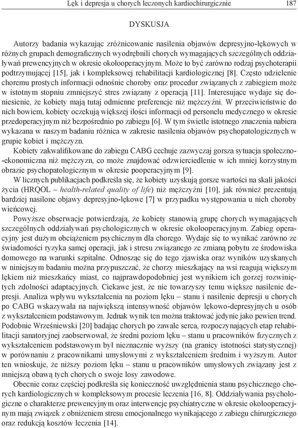 Często udzielenie choremu prostych informacji odnośnie choroby oraz procedur związanych z zabiegiem może w istotnym stopniu zmniejszyć stres związany z operacją [11].