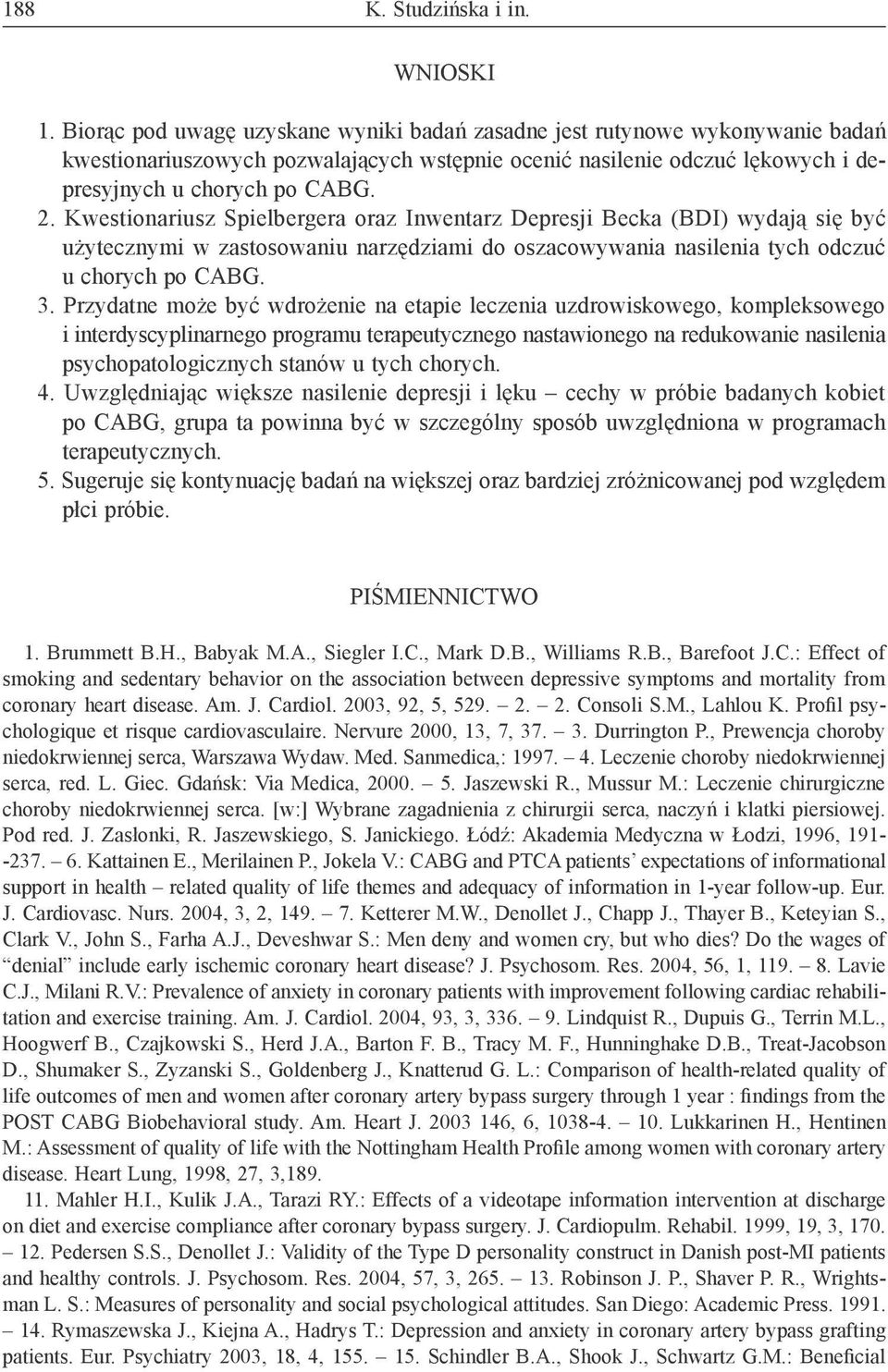 Kwestionariusz Spielbergera oraz Inwentarz Depresji Becka (BDI) wydają się być użytecznymi w zastosowaniu narzędziami do oszacowywania nasilenia tych odczuć u chorych po CABG. 3.