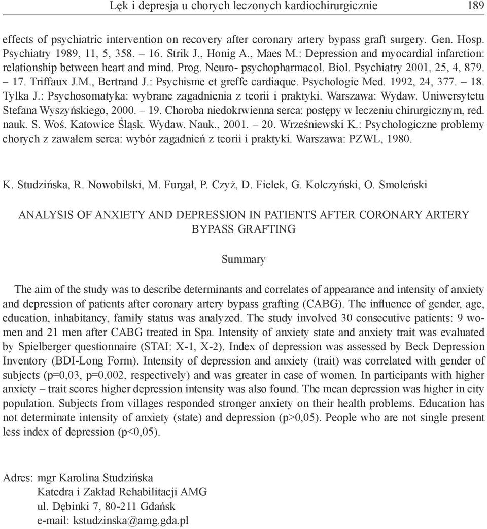 : Psychisme et greffe cardiaque. Psychologie Med. 1992, 24, 377. 18. Tylka J.: Psychosomatyka: wybrane zagadnienia z teorii i praktyki. Warszawa: Wydaw. Uniwersytetu Stefana Wyszyńskiego, 2000. 19. Choroba niedokrwienna serca: postępy w leczeniu chirurgicznym, red.