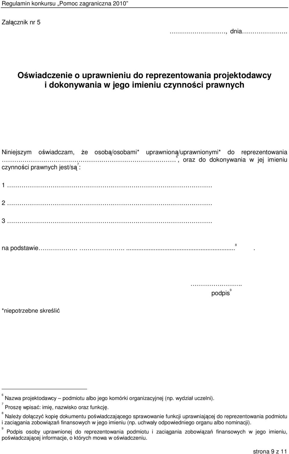 oraz do dokonywania w jej imieniu czynności prawnych jest/są 7 : 1 2 3 na podstawie..... 8.. podpis 9 *niepotrzebne skreślić 6 Nazwa projektodawcy podmiotu albo jego komórki organizacyjnej (np.