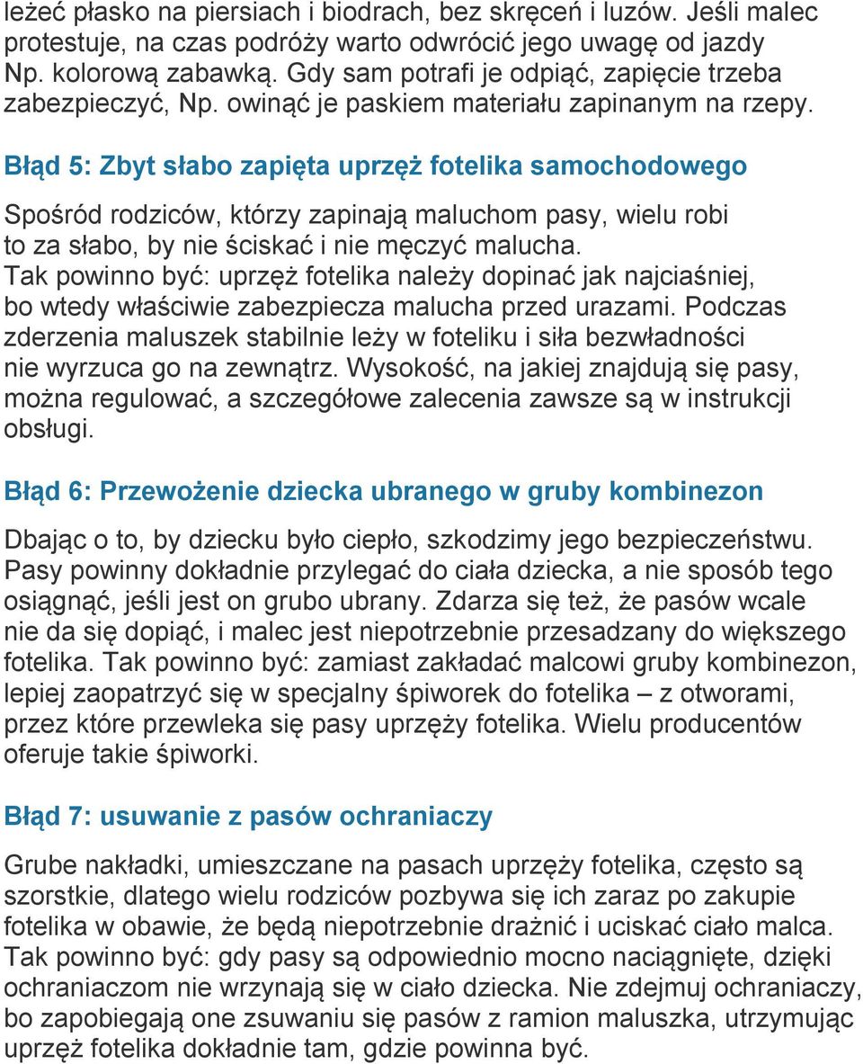 Błąd 5: Zbyt słabo zapięta uprzęż fotelika samochodowego Spośród rodziców, którzy zapinają maluchom pasy, wielu robi to za słabo, by nie ściskać i nie męczyć malucha.
