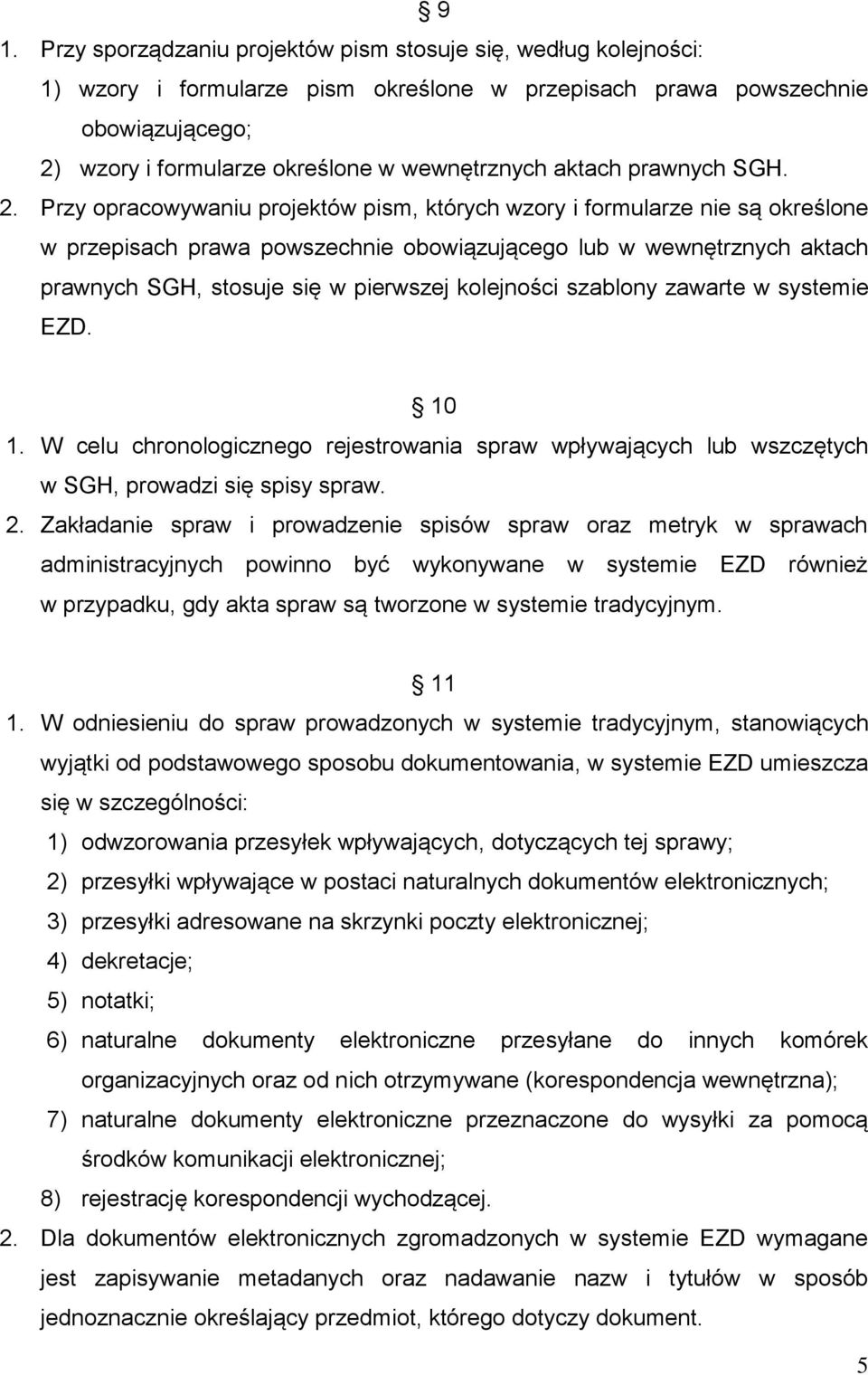 Przy opracowywaniu projektów pism, których wzory i formularze nie są określone w przepisach prawa powszechnie obowiązującego lub w wewnętrznych aktach prawnych SGH, stosuje się w pierwszej kolejności
