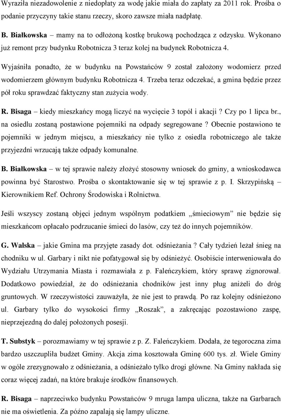Wyjaśniła ponadto, że w budynku na Powstańców 9 został założony wodomierz przed wodomierzem głównym budynku Robotnicza 4.