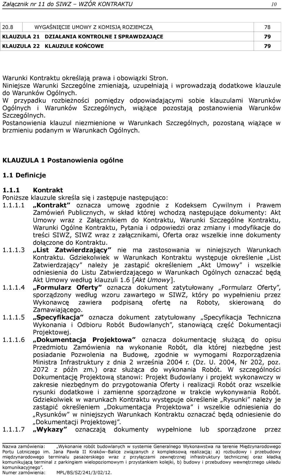 Niniejsze Warunki Szczególne zmieniają, uzupełniają i wprowadzają dodatkowe klauzule do Warunków Ogólnych.