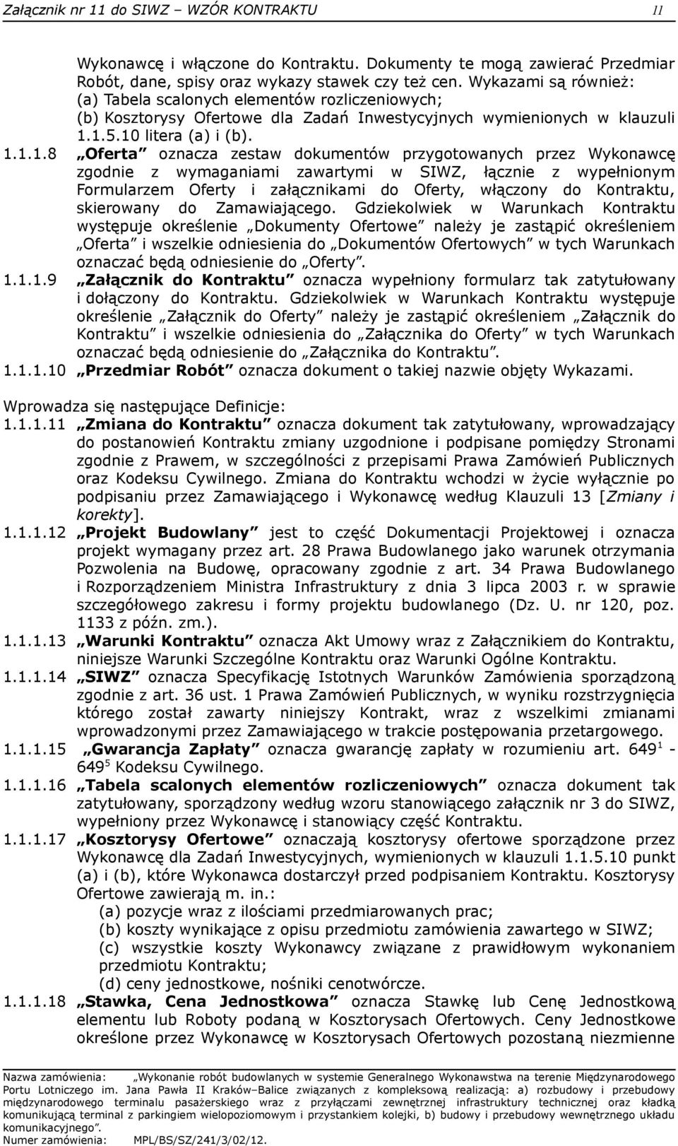 1.5.10 litera (a) i (b). 1.1.1.8 Oferta oznacza zestaw dokumentów przygotowanych przez Wykonawcę zgodnie z wymaganiami zawartymi w SIWZ, łącznie z wypełnionym Formularzem Oferty i załącznikami do