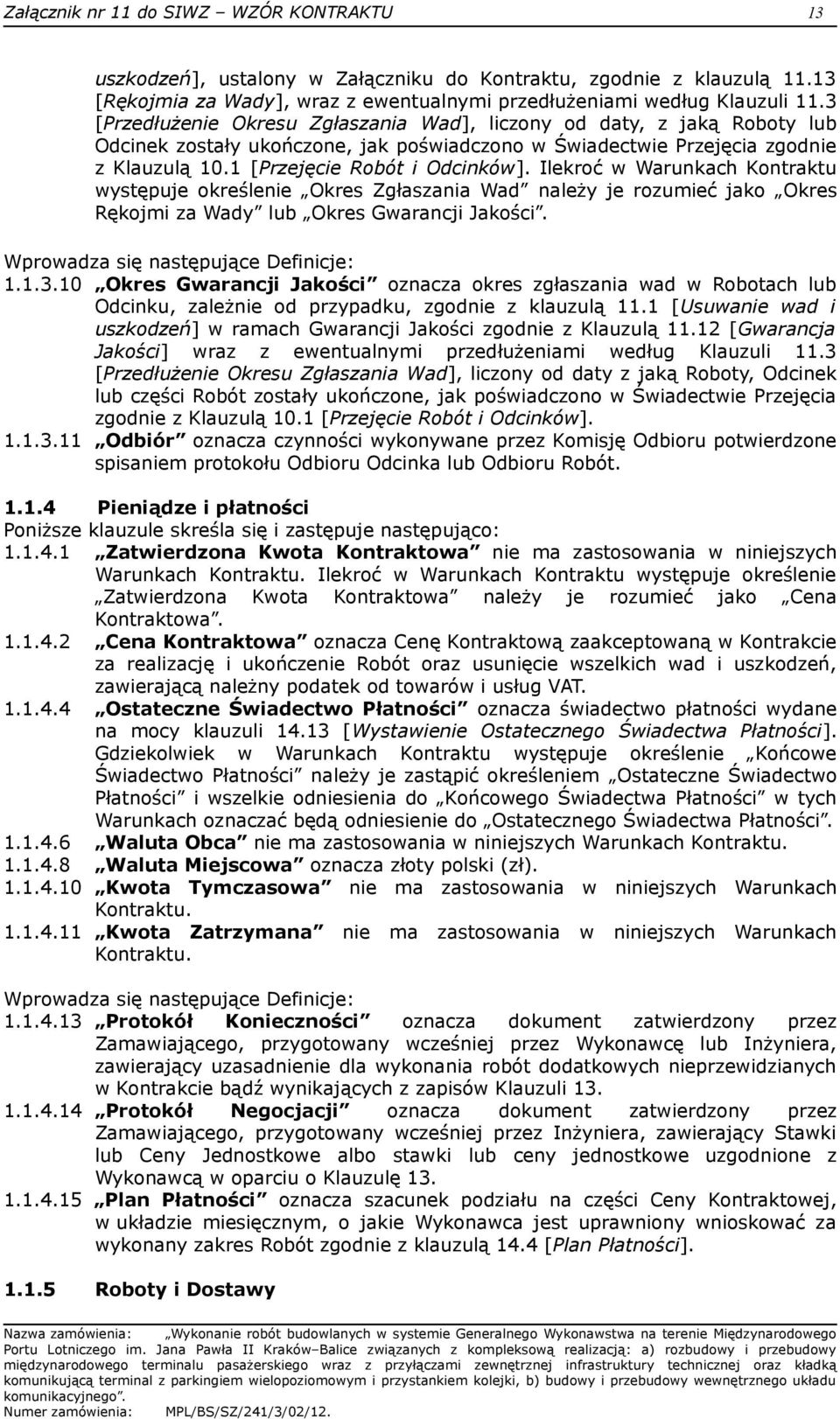 Ilekroć w Warunkach Kontraktu występuje określenie Okres Zgłaszania Wad należy je rozumieć jako Okres Rękojmi za Wady lub Okres Gwarancji Jakości. Wprowadza się następujące Definicje: 1.1.3.