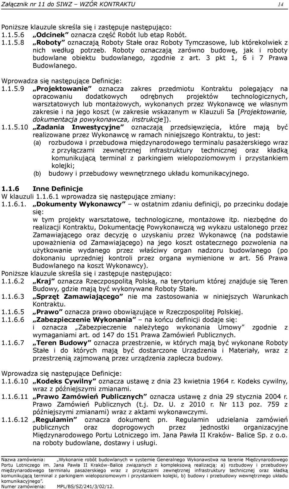 9 Projektowanie oznacza zakres przedmiotu Kontraktu polegający na opracowaniu dodatkowych odrębnych projektów technologicznych, warsztatowych lub montażowych, wykonanych przez Wykonawcę we własnym
