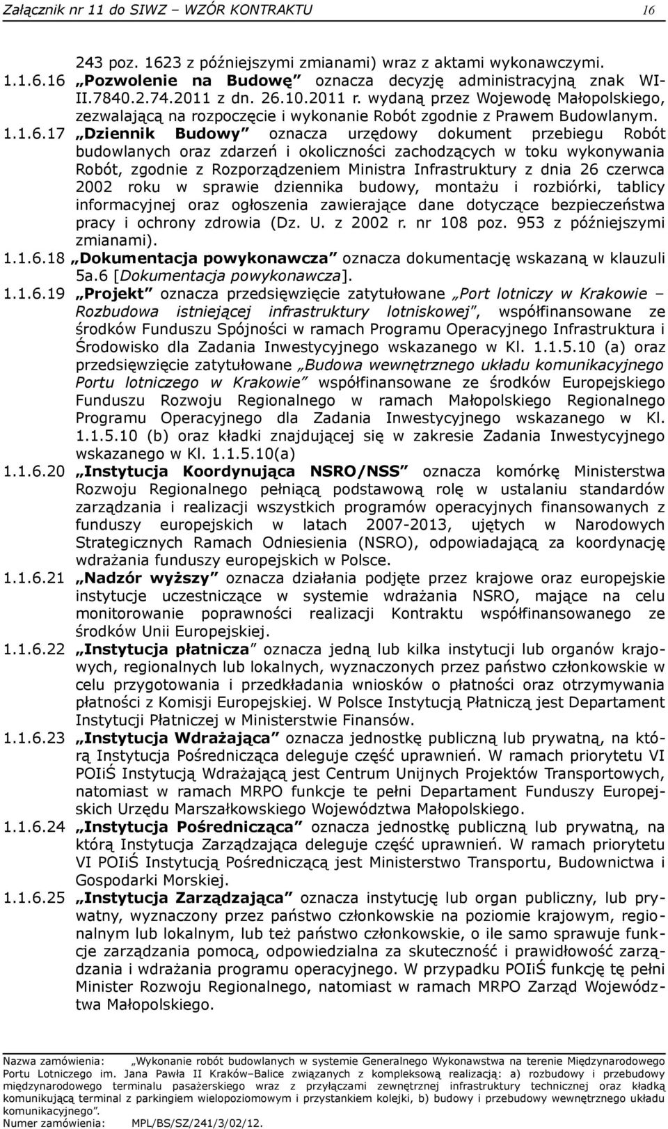 10.2011 r. wydaną przez Wojewodę Małopolskiego, zezwalającą na rozpoczęcie i wykonanie Robót zgodnie z Prawem Budowlanym. 1.1.6.