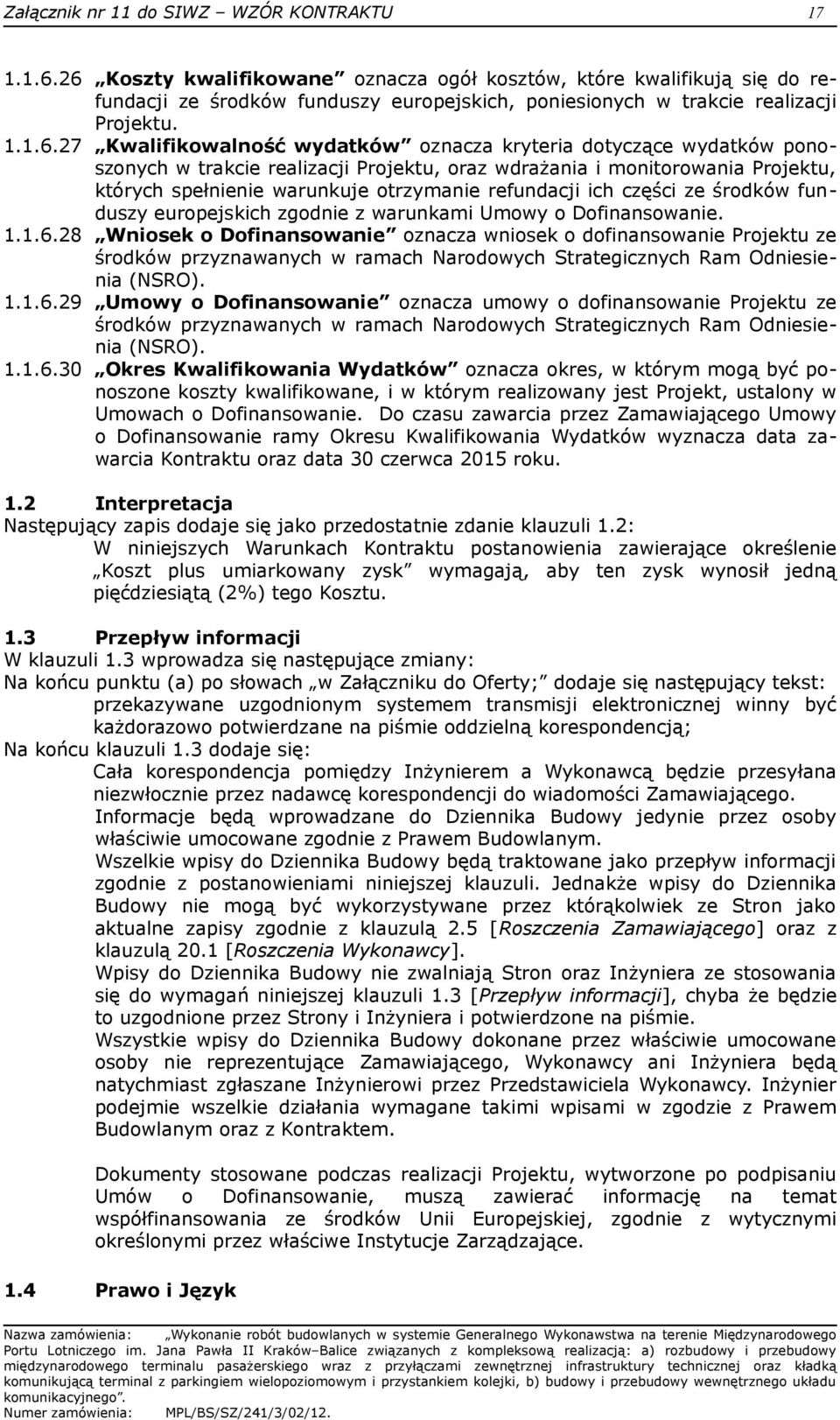 oznacza kryteria dotyczące wydatków ponoszonych w trakcie realizacji Projektu, oraz wdrażania i monitorowania Projektu, których spełnienie warunkuje otrzymanie refundacji ich części ze środków