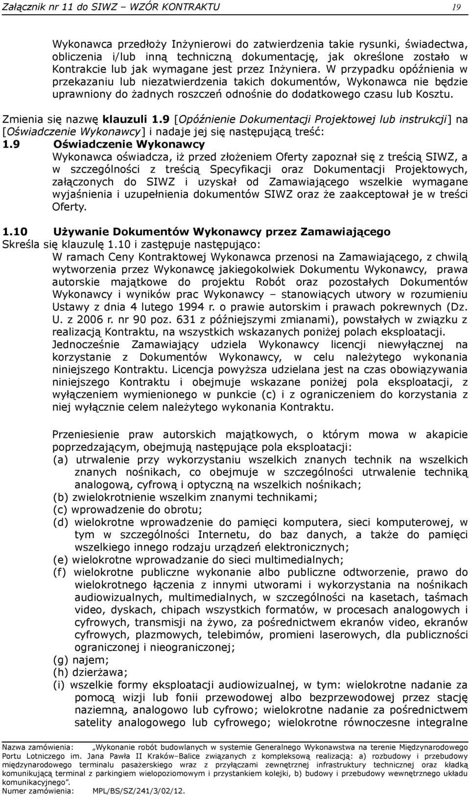 W przypadku opóźnienia w przekazaniu lub niezatwierdzenia takich dokumentów, Wykonawca nie będzie uprawniony do żadnych roszczeń odnośnie do dodatkowego czasu lub Kosztu. Zmienia się nazwę klauzuli 1.