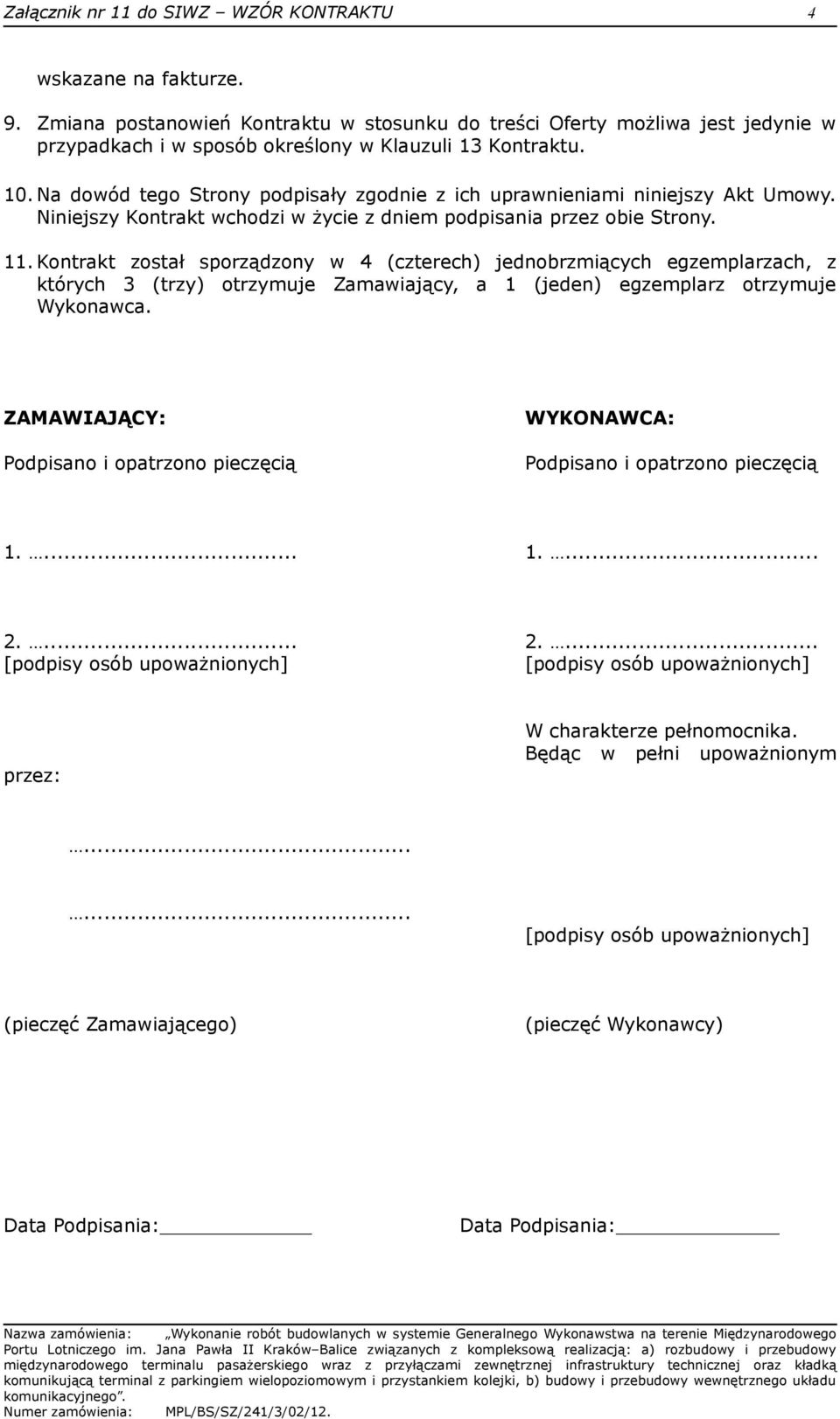 Na dowód tego Strony podpisały zgodnie z ich uprawnieniami niniejszy Akt Umowy. Niniejszy Kontrakt wchodzi w życie z dniem podpisania przez obie Strony. 11.