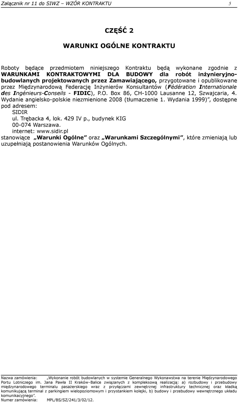 Ingénieurs-Conseils - FIDIC), P.O. Box 86, CH-1000 Lausanne 12, Szwajcaria, 4. Wydanie angielsko-polskie niezmienione 2008 (tłumaczenie 1. Wydania 1999), dostępne pod adresem: SIDIR ul.