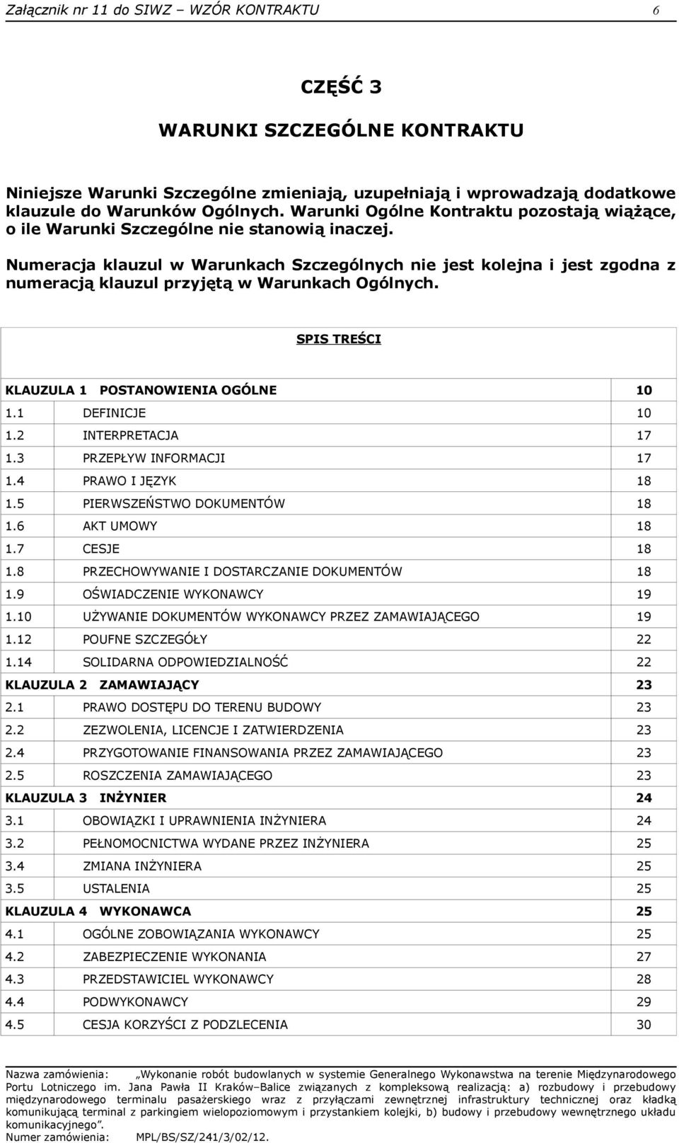 Numeracja klauzul w Warunkach Szczególnych nie jest kolejna i jest zgodna z numeracją klauzul przyjętą w Warunkach Ogólnych. SPIS TREŚCI KLAUZULA 1 POSTANOWIENIA OGÓLNE 10 1.1 DEFINICJE 10 1.