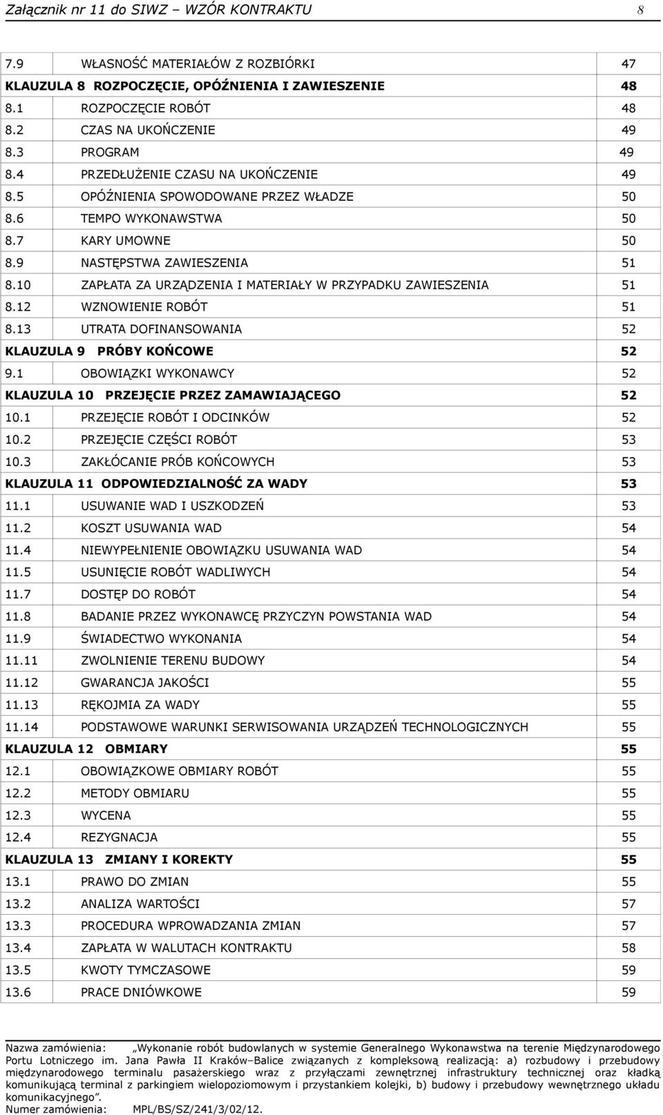 10 ZAPŁATA ZA URZĄDZENIA I MATERIAŁY W PRZYPADKU ZAWIESZENIA 51 8.12 WZNOWIENIE ROBÓT 51 8.13 UTRATA DOFINANSOWANIA 52 KLAUZULA 9 PRÓBY KOŃCOWE 52 9.