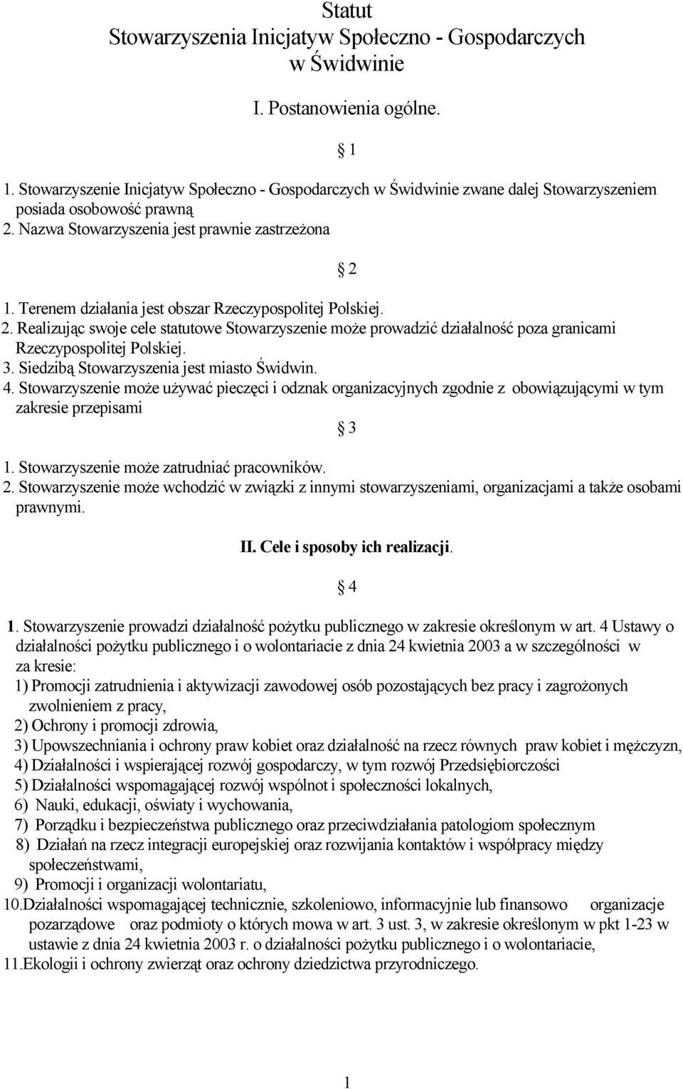 Terenem działania jest obszar Rzeczypospolitej Polskiej. 2. Realizując swoje cele statutowe Stowarzyszenie może prowadzić działalność poza granicami Rzeczypospolitej Polskiej. 3.