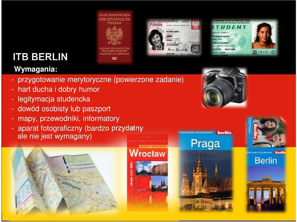 - dowód osobisty lub paszport - mapy, przewodniki,