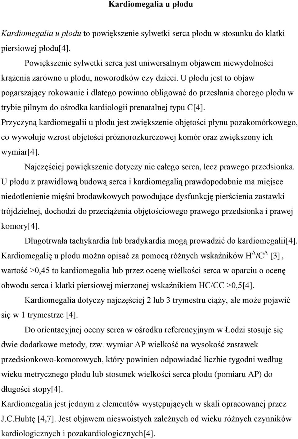 U płodu jest to objaw pogarszający rokowanie i dlatego powinno obligować do przesłania chorego płodu w trybie pilnym do ośrodka kardiologii prenatalnej typu C[4].