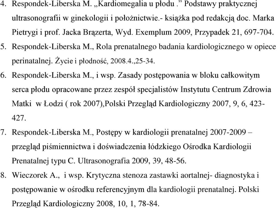 Zasady postępowania w bloku całkowitym serca płodu opracowane przez zespół specjalistów Instytutu Centrum Zdrowia Matki w Łodzi ( rok 2007),Polski Przegląd Kardiologiczny 2007, 9, 6, 423-427. 7.