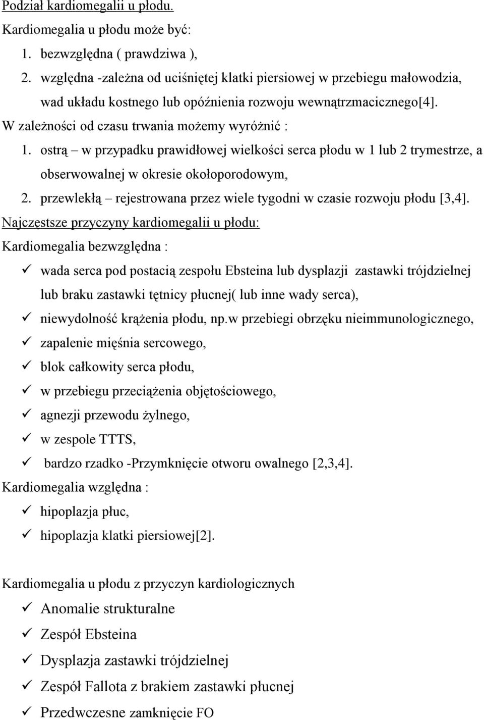 ostrą w przypadku prawidłowej wielkości serca płodu w 1 lub 2 trymestrze, a obserwowalnej w okresie okołoporodowym, 2. przewlekłą rejestrowana przez wiele tygodni w czasie rozwoju płodu [3,4].