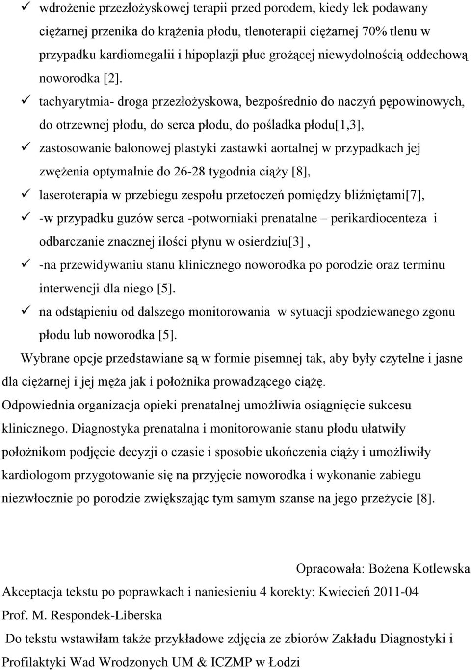 tachyarytmia- droga przezłożyskowa, bezpośrednio do naczyń pępowinowych, do otrzewnej płodu, do serca płodu, do pośladka płodu[1,3], zastosowanie balonowej plastyki zastawki aortalnej w przypadkach