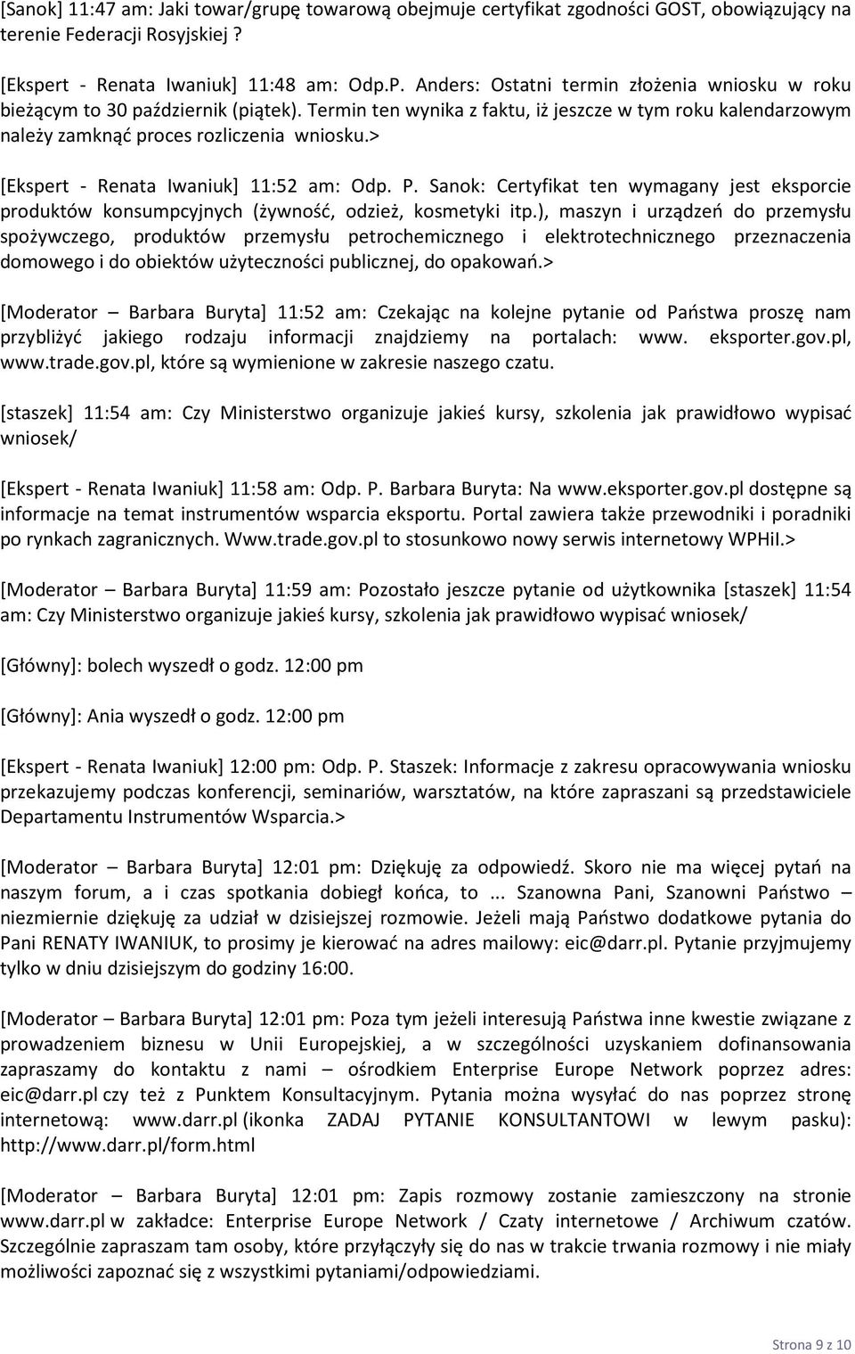 > [Ekspert - Renata Iwaniuk] 11:52 am: Odp. P. Sanok: Certyfikat ten wymagany jest eksporcie produktów konsumpcyjnych (żywność, odzież, kosmetyki itp.