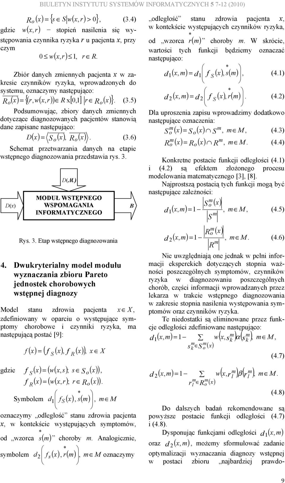 Zbiór danych ziennych pacjenta x w zakresie czynników ryzyka, wprowadzonych do systeu, oznaczyy następująco: Ro( x) = {( r, w( x, r) ) R x[ 0,1] r Ro( x) }. (3.