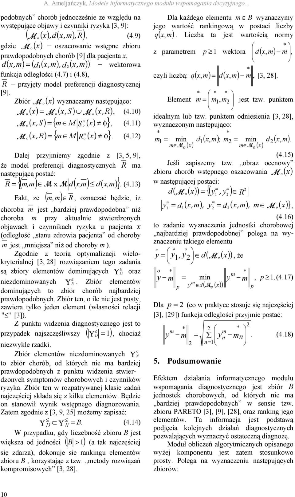 8), R przyjęty odel preferencji diagnostycznej [9]. Zbiór M o( x) wyznaczay następująco: M o ( x) = M o( x, S ) M o( x, R), (4.10) M o ( x, S ) = { M S o ( x) φ}, (4.11) { φ} ( x R) = o ( x) M o, M R.