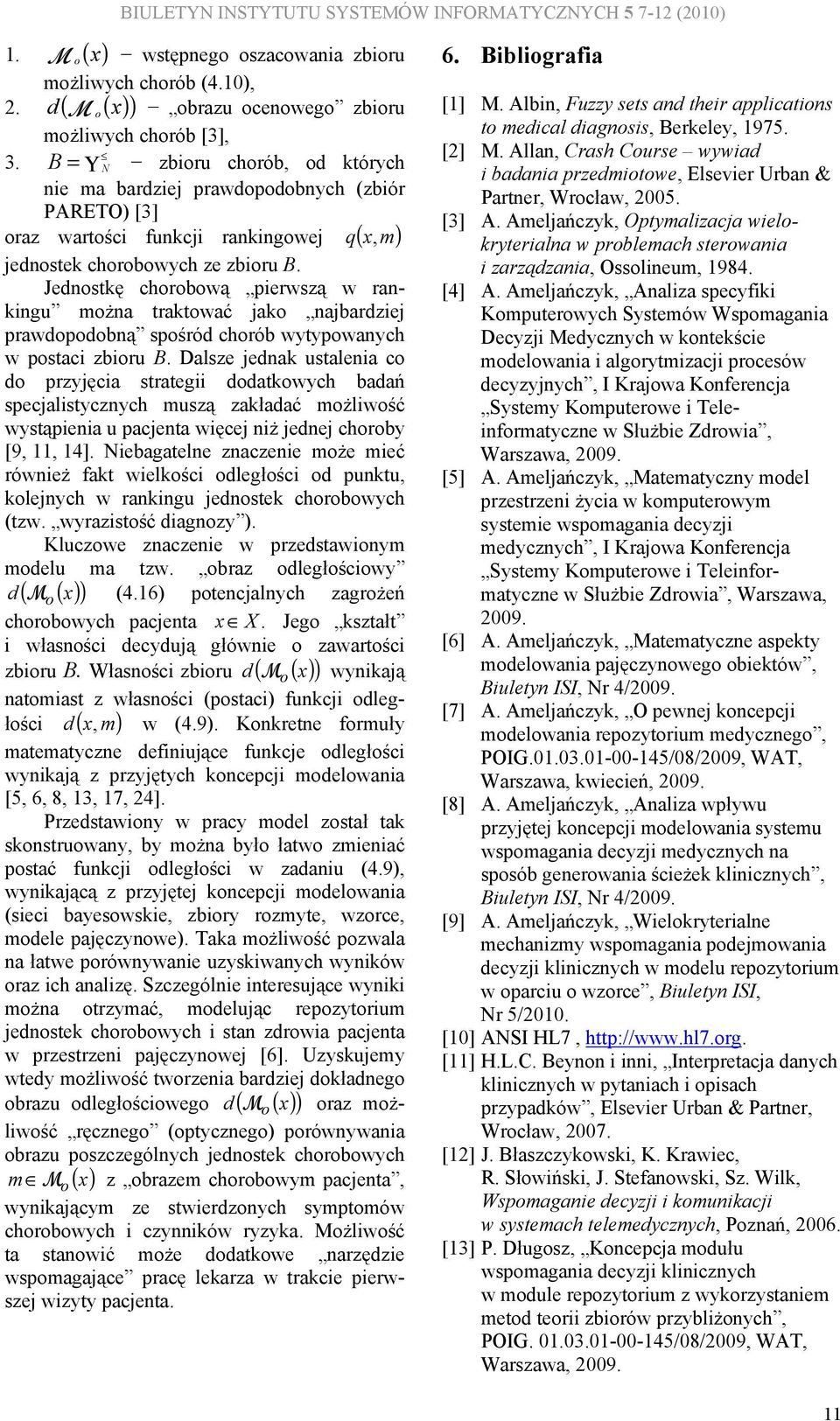 Jednostkę chorobową pierwszą w rankingu ożna traktować jako najbardziej prawdopodobną spośród chorób wytypowanych w postaci zbioru B.