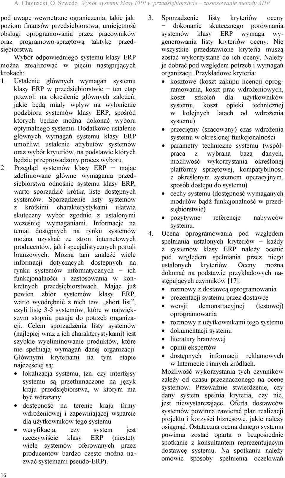 pracowników oraz prograowo-sprzętową taktykę przedsiębiorstwa. Wybór odpowiedniego systeu klasy ERP ożna zrealizować w pięciu następujących krokach: 1.