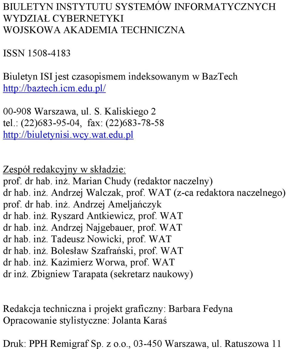 inż. Andrzej Walczak, prof. WAT (z-ca redaktora naczelnego) prof. dr hab. inż. Andrzej Aeljańczyk dr hab. inż. Ryszard Antkiewicz, prof. WAT dr hab. inż. Andrzej Najgebauer, prof. WAT dr hab. inż. Tadeusz Nowicki, prof.