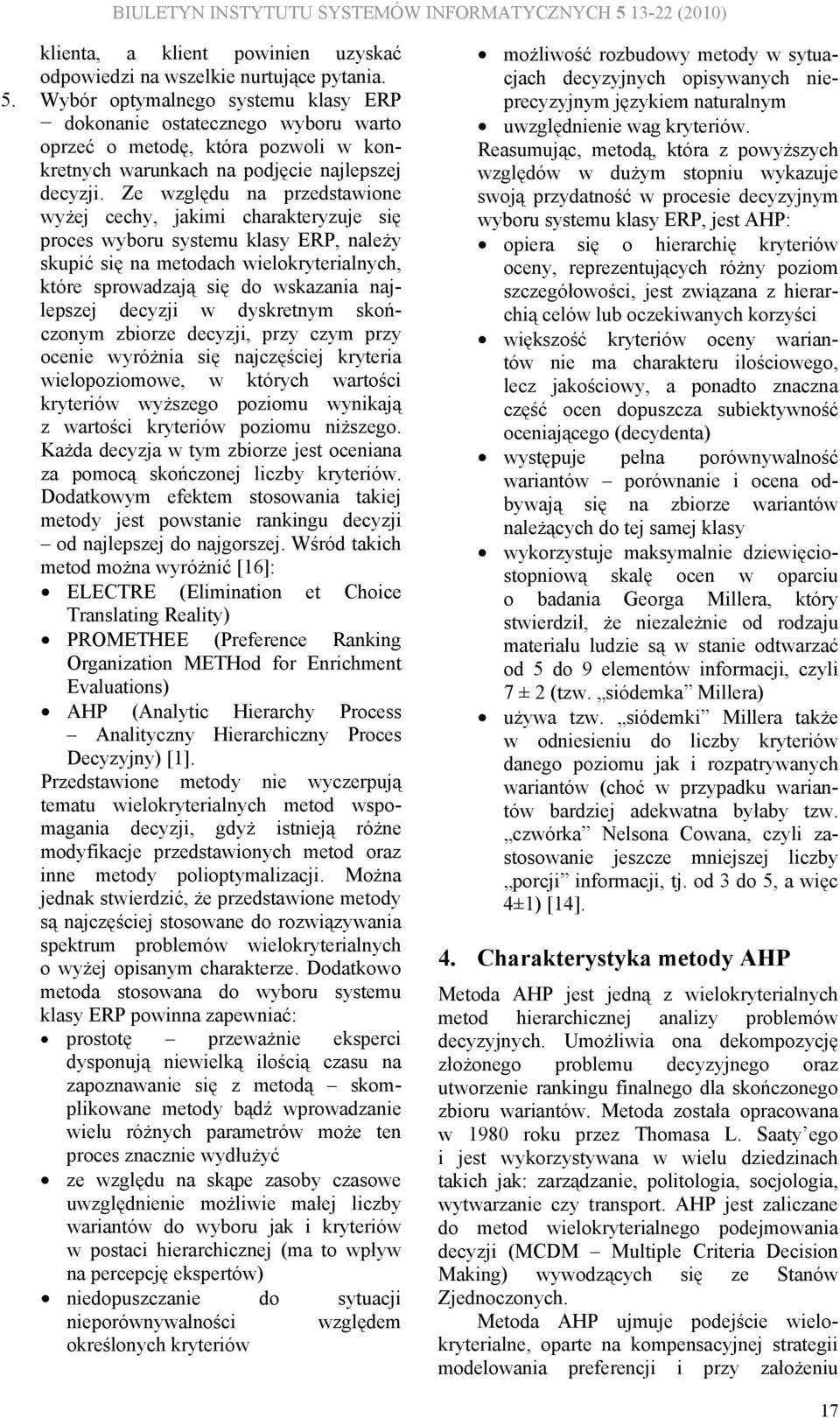 Wybór optyalnego systeu klasy ERP dokonanie ostatecznego wyboru warto oprzeć o etodę, która pozwoli w konkretnych warunkach na podjęcie najlepszej decyzji.