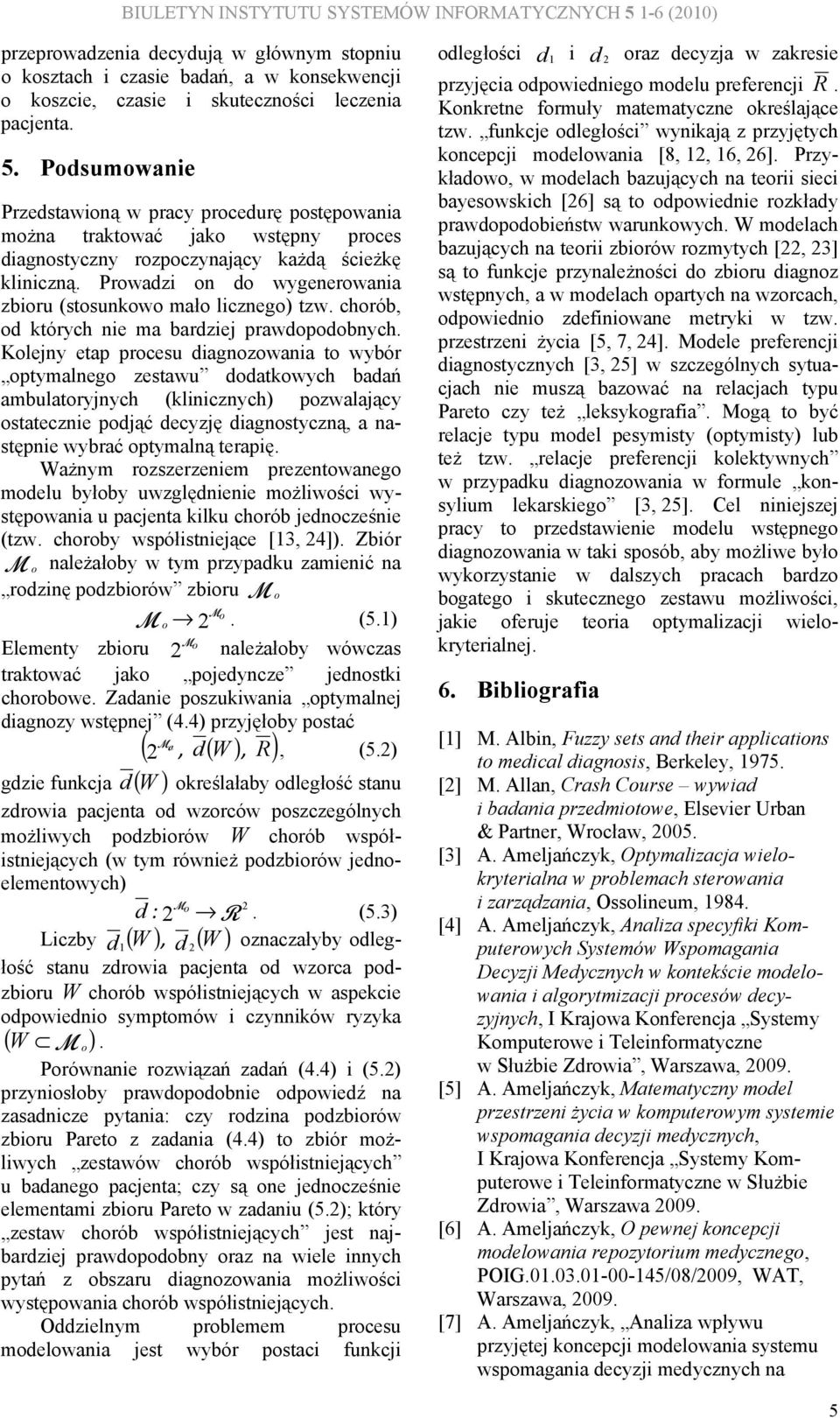 Kolejny etap procesu diagnozowania to wybór optyalnego zestawu dodatkowych badań abulatoryjnych (klinicznych) pozwalający ostatecznie podjąć decyzję diagnostyczną, a następnie wybrać optyalną terapię.