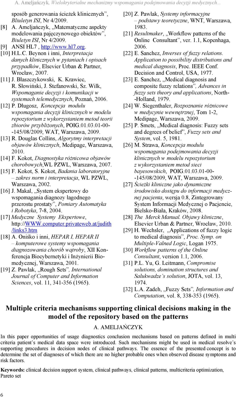 Beynon i inni, Interpretacja danych klinicznych w pytaniach i opisach przypadków, Elsevier Urban & Partner, Wrocław, 007. [11] J. Błaszczykowski, K. Krawiec, R. Słowiński, J. Stefanowski, Sz.