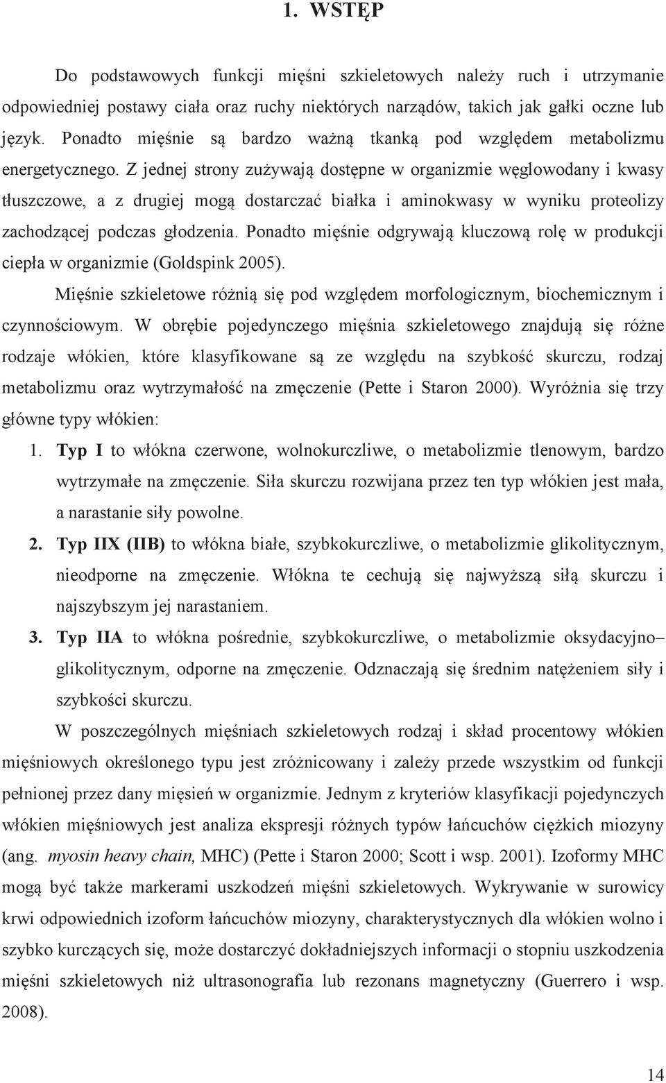 Z jednej strony zużywają dostępne w organizmie węglowodany i kwasy tłuszczowe, a z drugiej mogą dostarczać białka i aminokwasy w wyniku proteolizy zachodzącej podczas głodzenia.