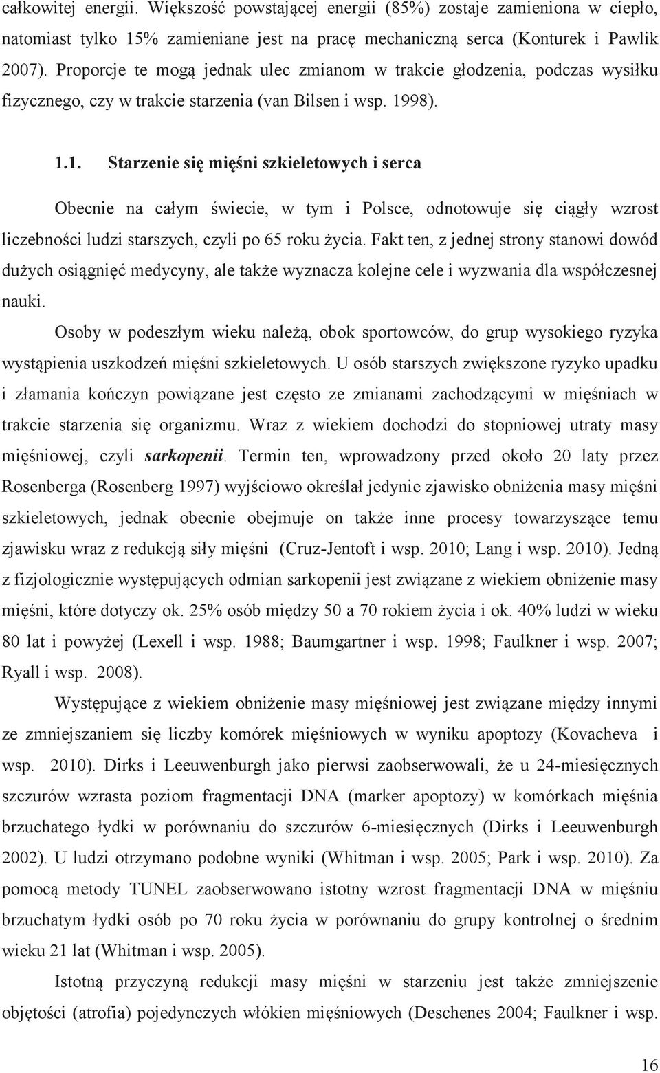 98). 1.1. Starzenie się mięśni szkieletowych i serca Obecnie na całym świecie, w tym i Polsce, odnotowuje się ciągły wzrost liczebności ludzi starszych, czyli po 65 roku życia.