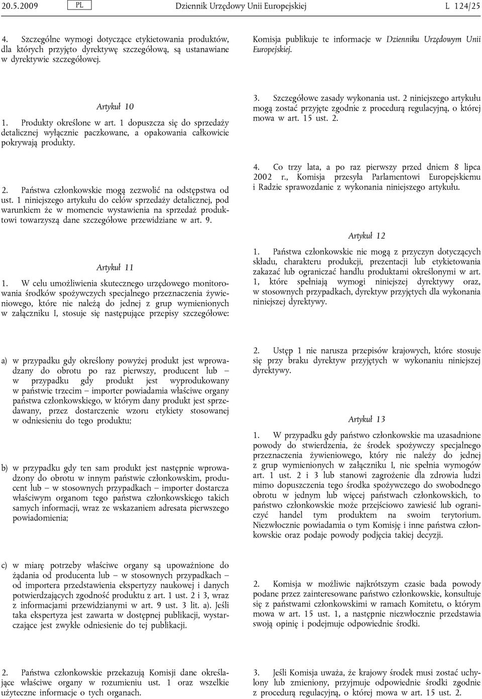 1 dopuszcza się do sprzedaży detalicznej wyłącznie paczkowane, a opakowania całkowicie pokrywają produkty. 2. Państwa członkowskie mogą zezwolić na odstępstwa od ust.