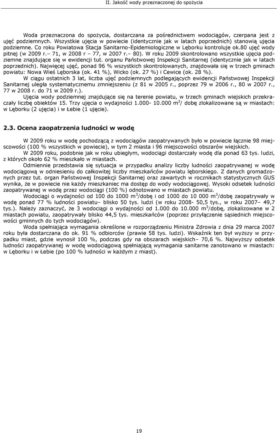 W roku 2009 skontrolowano wszystkie ujęcia podziemne znajdujące się w ewidencji tut. organu Państwowej Inspekcji Sanitarnej (identycznie jak w latach poprzednich).