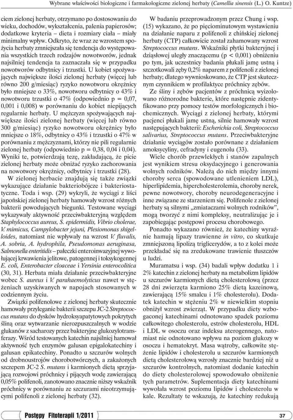 Odkryto, że wraz ze wzrostem spożycia herbaty zmniejszała się tendencja do występowania wszystkich trzech rodzajów nowotworów, jednak najsilniej tendencja ta zaznaczała się w przypadku nowotworów