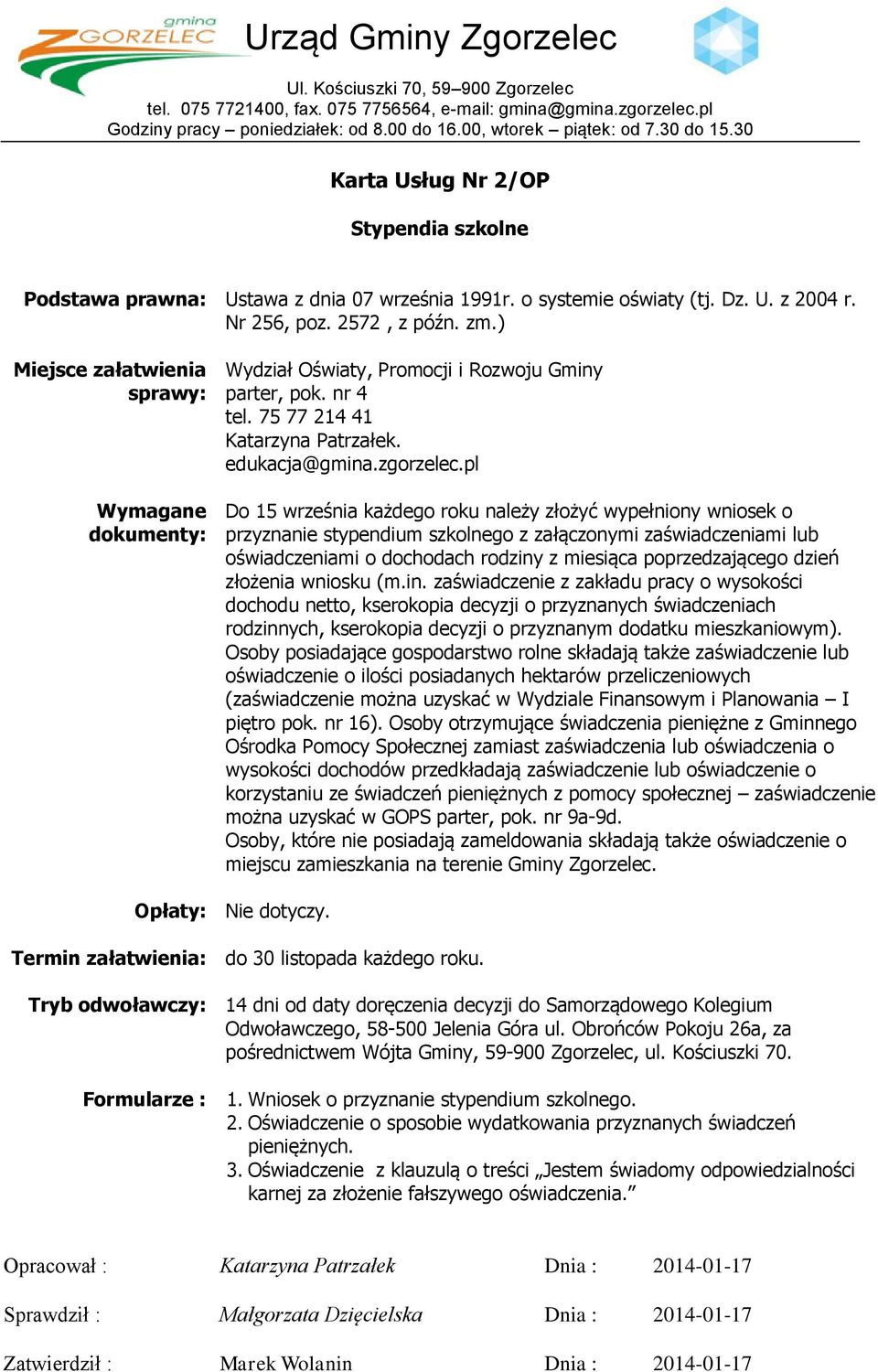 ) Miejsce załatwienia sprawy: Wymagane dokumenty: Wydział Oświaty, Promocji i Rozwoju Gminy parter, pok. nr 4 tel. 75 77 214 41 Katarzyna Patrzałek. edukacja@gmina.zgorzelec.