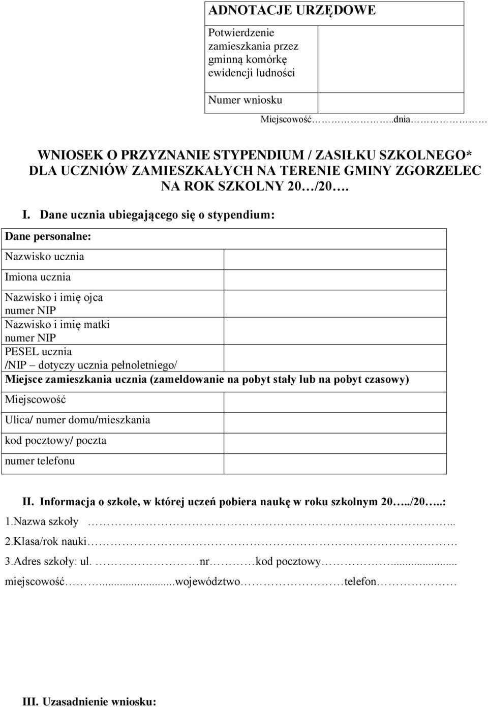 Dane ucznia ubiegającego się o stypendium: Dane personalne: Nazwisko ucznia Imiona ucznia Nazwisko i imię ojca numer NIP Nazwisko i imię matki numer NIP PESEL ucznia /NIP dotyczy ucznia