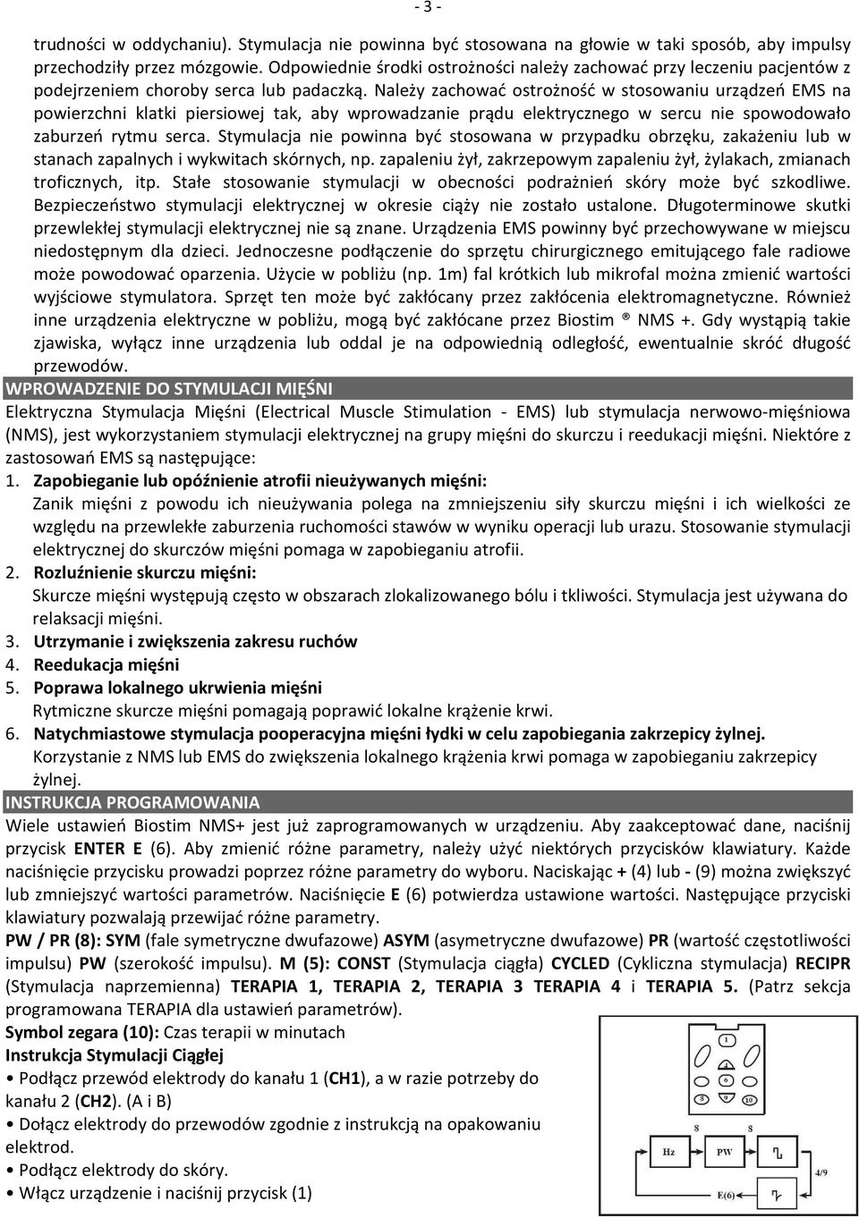 Należy zachować ostrożność w stosowaniu urządzeń EMS na powierzchni klatki piersiowej tak, aby wprowadzanie prądu elektrycznego w sercu nie spowodowało zaburzeń rytmu serca.