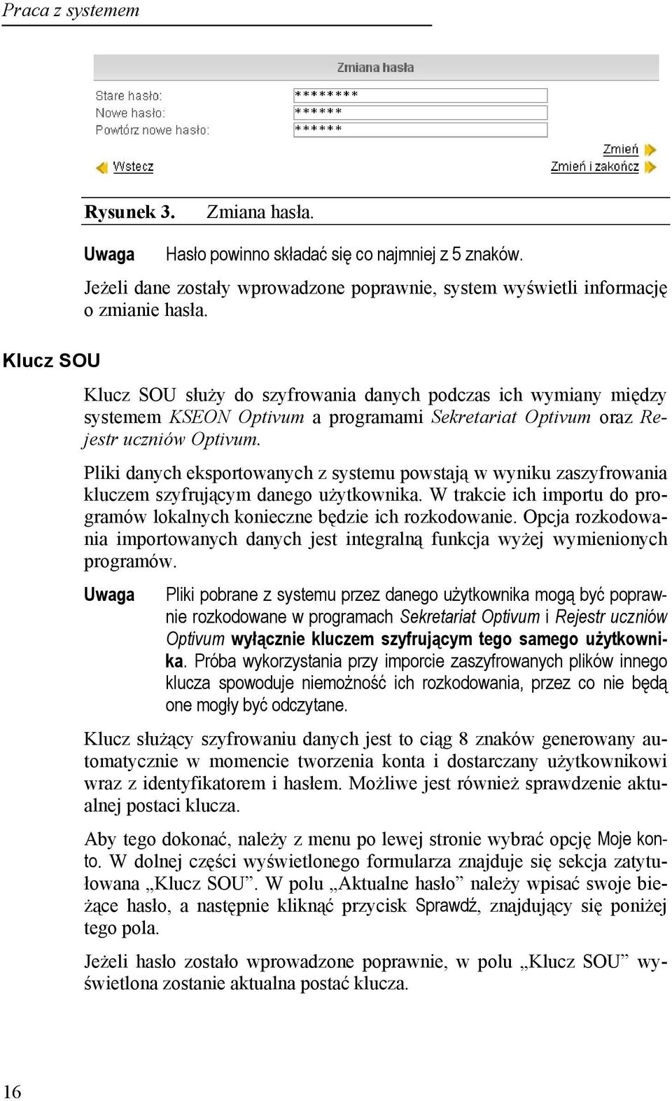 Pliki danych eksportowanych z systemu powstają w wyniku zaszyfrowania kluczem szyfrującym danego użytkownika. W trakcie ich importu do programów lokalnych konieczne będzie ich rozkodowanie.
